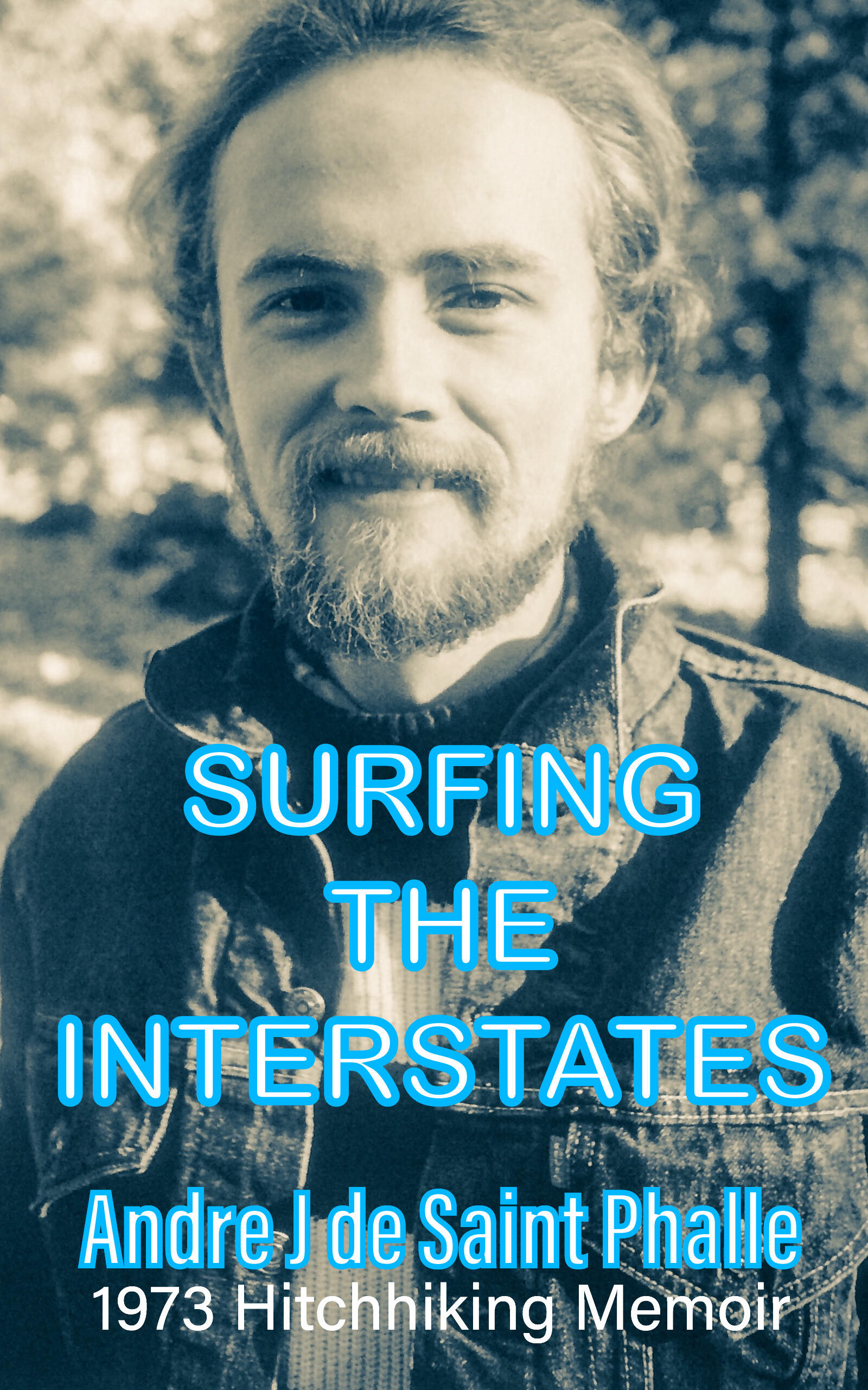 Surfing The Interstates - 1973 Hitchhiking Memoir by Andre J de Saint Phalle